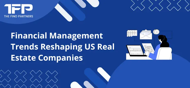 Financial Management Trends Reshaping US Real Estate Companies